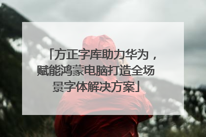方正字库助力华为，赋能鸿蒙电脑打造全场景字体解决方案