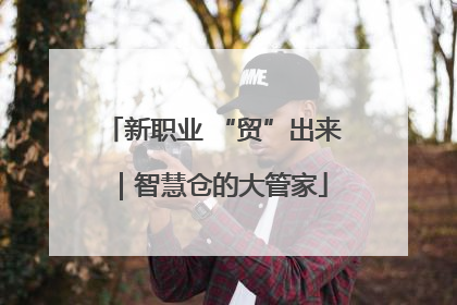 新职业 “贸”出来｜智慧仓的大管家