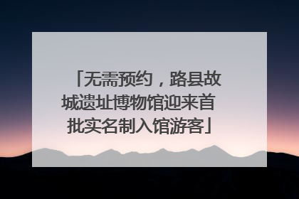 无需预约，路县故城遗址博物馆迎来首批实名制入馆游客