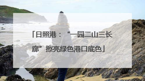 日照港：“一园二山三长廊”擦亮绿色港口底色