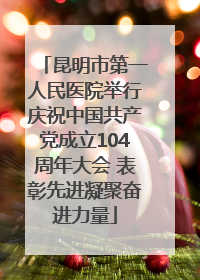 昆明市第一人民医院举行庆祝中国共产党成立104周年大会 表彰先进凝聚奋进力量