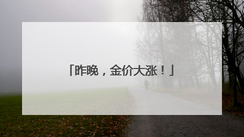 昨晚，金价大涨！