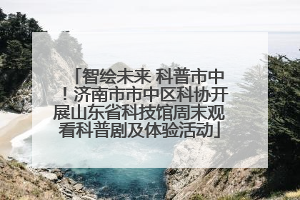 智绘未来 科普市中！济南市市中区科协开展山东省科技馆周末观看科普剧及体验活动