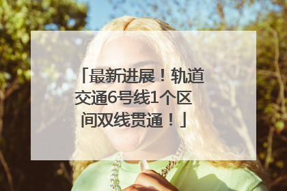 最新进展！轨道交通6号线1个区间双线贯通！