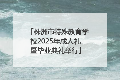 株洲市特殊教育学校2025年成人礼暨毕业典礼举行