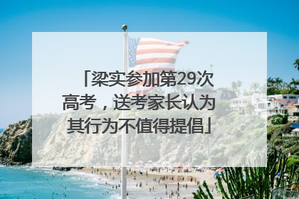 梁实参加第29次高考，送考家长认为其行为不值得提倡