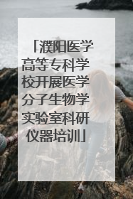 濮阳医学高等专科学校开展医学分子生物学实验室科研仪器培训