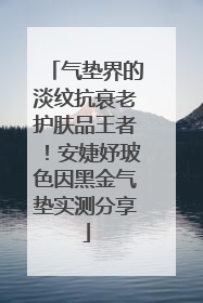 气垫界的淡纹抗衰老护肤品王者！安婕妤玻色因黑金气垫实测分享