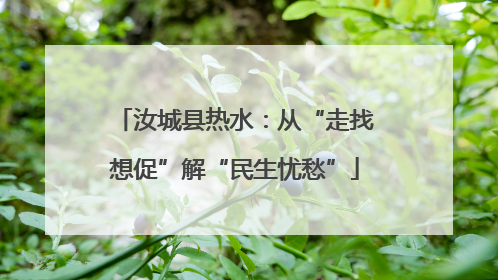 汝城县热水：从“走找想促”解“民生忧愁”