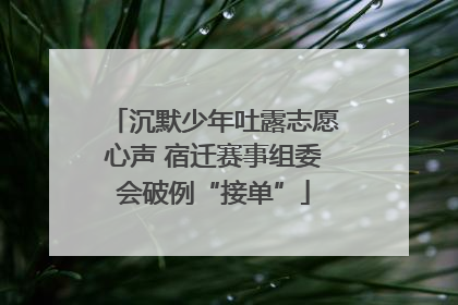 沉默少年吐露志愿心声 宿迁赛事组委会破例“接单”