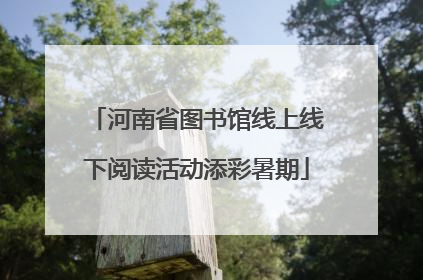 河南省图书馆线上线下阅读活动添彩暑期