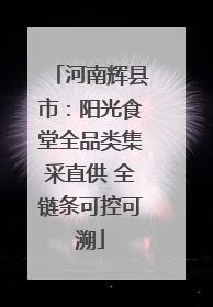 河南辉县市：阳光食堂全品类集采直供 全链条可控可溯