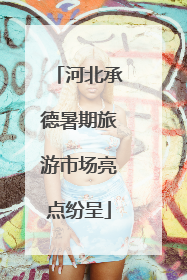 河北承德暑期旅游市场亮点纷呈