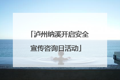 泸州纳溪开启安全宣传咨询日活动