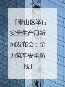 泰山区举行安全生产月新闻发布会：全力筑牢安全防线