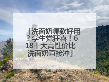洗面奶哪款好用？学生党狂喜！618十大高性价比洗面奶直接冲