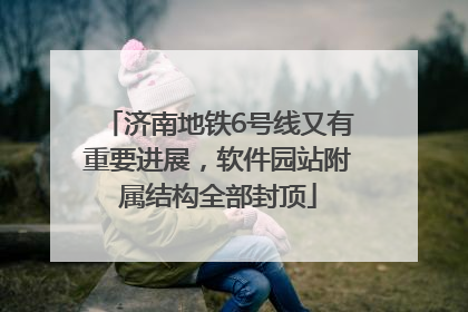 济南地铁6号线又有重要进展，软件园站附属结构全部封顶