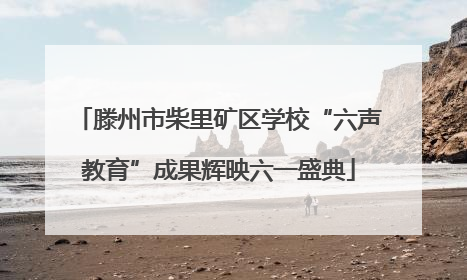 滕州市柴里矿区学校“六声教育”成果辉映六一盛典