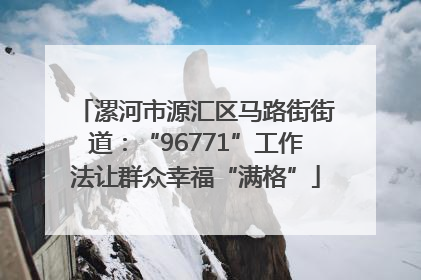 漯河市源汇区马路街街道：“96771”工作法让群众幸福“满格”