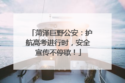 菏泽巨野公安：护航高考进行时，安全宣传不停歇！
