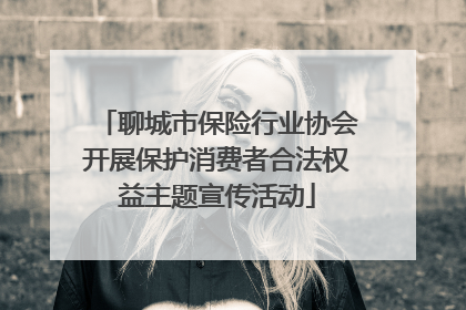 聊城市保险行业协会开展保护消费者合法权益主题宣传活动