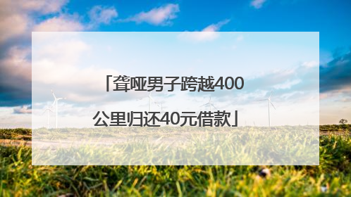 聋哑男子跨越400公里归还40元借款