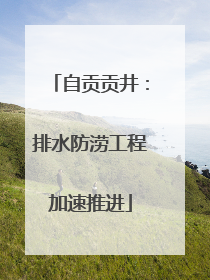 自贡贡井：排水防涝工程加速推进