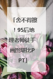 舍不得擦！95后地理老师徒手画图堪比PPT