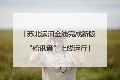 苏北运河全线完成新版“船讯通”上线运行