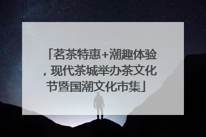 茗茶特惠+潮趣体验，现代茶城举办茶文化节暨国潮文化市集
