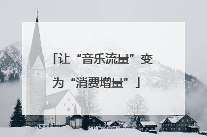 让“音乐流量”变为“消费增量”