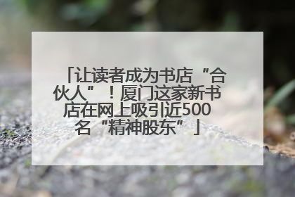 让读者成为书店“合伙人”！厦门这家新书店在网上吸引近500名“精神股东”