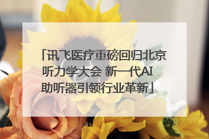 讯飞医疗重磅回归北京听力学大会 新一代AI助听器引领行业革新