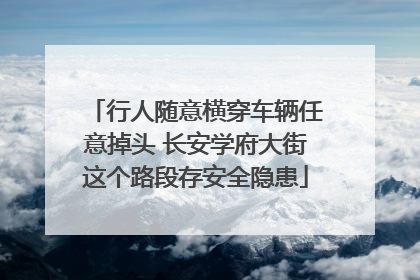 行人随意横穿车辆任意掉头 长安学府大街这个路段存安全隐患