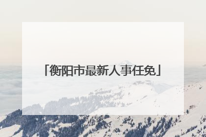 衡阳市最新人事任免