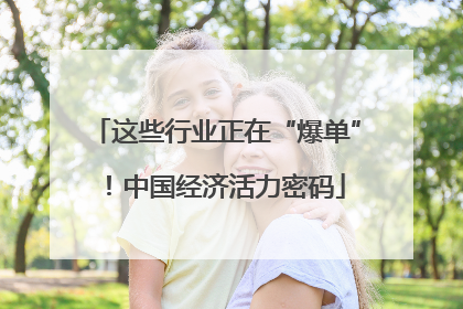 这些行业正在“爆单”！中国经济活力密码