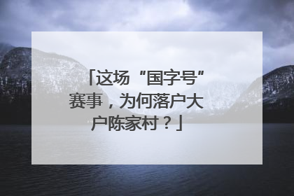 这场“国字号”赛事，为何落户大户陈家村？
