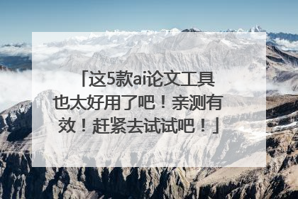 这5款ai论文工具也太好用了吧！亲测有效！赶紧去试试吧！