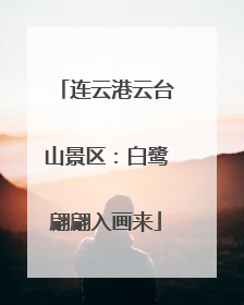 连云港云台山景区:白鹭翩翩入画来