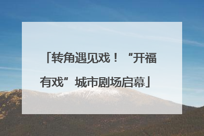 转角遇见戏！“开福有戏”城市剧场启幕