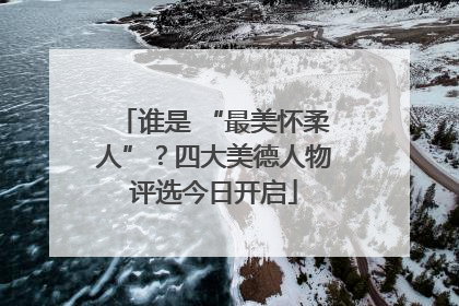 谁是 “最美怀柔人”？四大美德人物评选今日开启