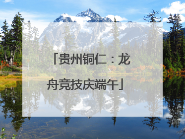 贵州铜仁：龙舟竞技庆端午