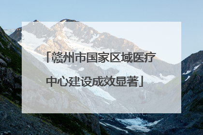 赣州市国家区域医疗中心建设成效显著