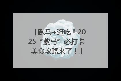 跑马+逛吃！2025“紫马”必打卡美食攻略来了！