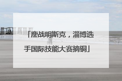 鏖战明斯克，淄博选手国际技能大赛摘铜