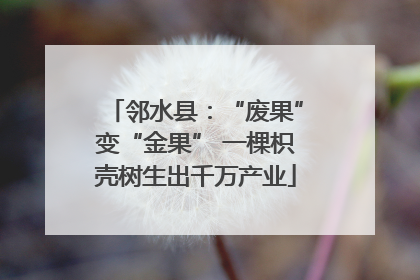 邻水县：“废果”变“金果” 一棵枳壳树生出千万产业