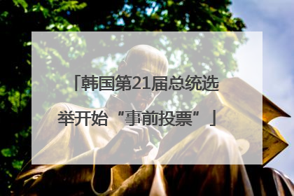 韩国第21届总统选举开始“事前投票”