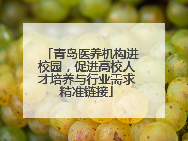 青岛医养机构进校园，促进高校人才培养与行业需求精准链接