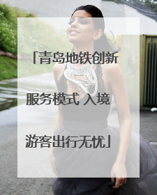 青岛地铁创新服务模式 入境游客出行无忧