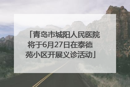 青岛市城阳人民医院将于6月27日在泰德苑小区开展义诊活动